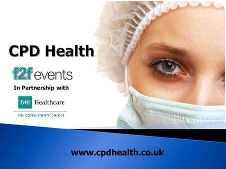 Www.cpdhealth.co.uk. The Event A national programme of 7 conferences visiting 7 UK cities delivering continuing professional development conferences to.