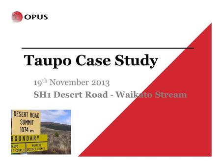 Taupo Case Study 19 th November 2013 SH1 Desert Road - Waikato Stream.