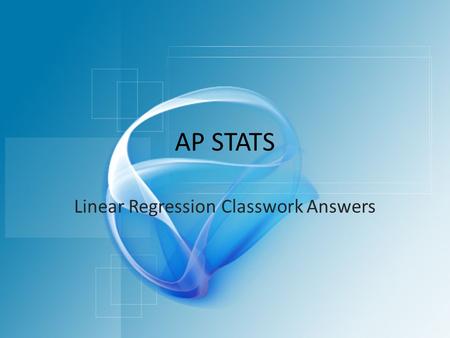 AP STATS Linear Regression Classwork Answers. Classwork Answers (1-5) 1.R 2 = 48.2% 2.Differences in fares explain 48.2% of the variability in distance.