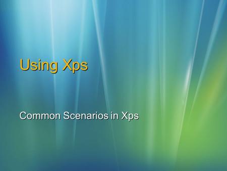 Using Xps Common Scenarios in Xps. Overview PrintingLoadingSerializingManipulating.