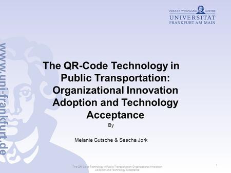 The QR-Code Technology in Public Transportation: Organizational Innovation Adoption and Technology Acceptance By Melanie Gutsche & Sascha Jork The QR-Code.