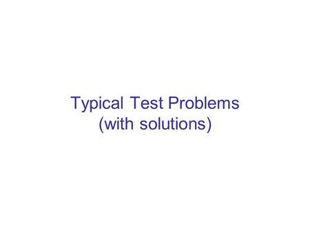 Typical Test Problems (with solutions)