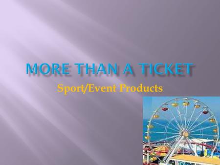 MORE THAN A TICKET Sport/Event Products.