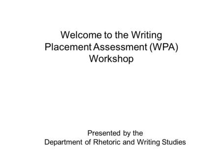 Welcome to the Writing Placement Assessment (WPA) Workshop