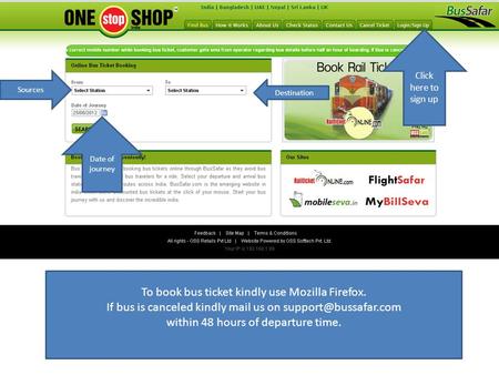 To book bus ticket kindly use Mozilla Firefox. If bus is canceled kindly mail us on within 48 hours of departure time. Sources Destination.