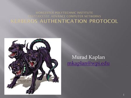 Murad Kaplan  1. Network Authentication Protocol Uses private-key Cryptography Built on Needam/Schroeder Scheme Protects.