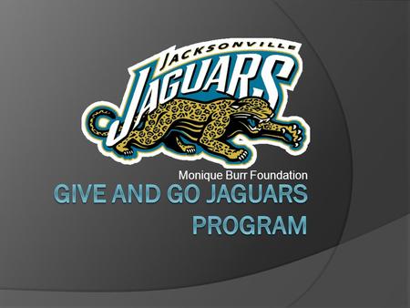 Monique Burr Foundation. What is Give and Go? Give and Go 100 is partnering with non profit organizations in the surrounding area. For every ticket purchased.