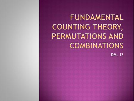 DM. 13. A method for counting outcomes of multi-stage processes If you want to perform a series of tasks and the first task can be done in (a) ways, the.