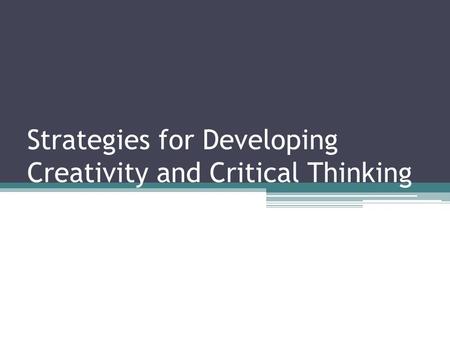 Strategies for Developing Creativity and Critical Thinking