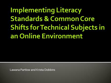 Lawana Partlow and Krista Dobbins. 1. Literacy is EVERYONES job! 2. College and Career Readiness Being prepared for: A degree-granting postsecondary education,