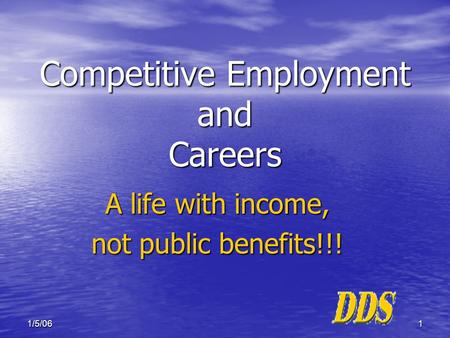 11/5/06 Competitive Employment and Careers A life with income, not public benefits!!!