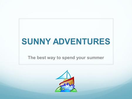 SUNNY ADVENTURES The best way to spend your summer.