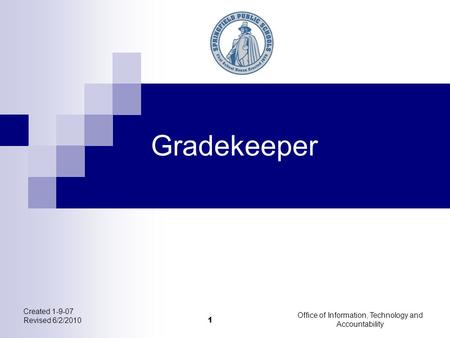 Created 1-9-07 Revised 6/2/2010 Office of Information, Technology and Accountability 1 Gradekeeper.