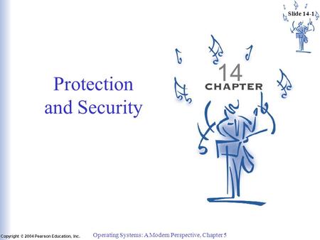 Slide 14-1 Copyright © 2004 Pearson Education, Inc. Operating Systems: A Modern Perspective, Chapter 5 14 Protection and Security.