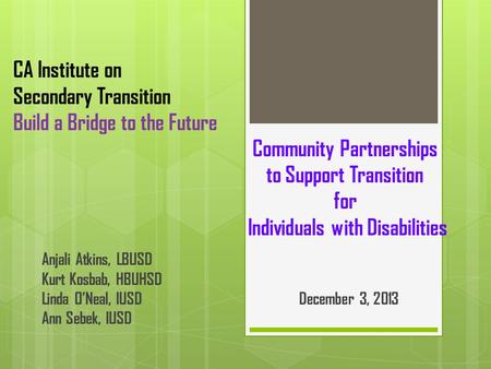 CA Institute on Secondary Transition Build a Bridge to the Future  Community Partnerships.