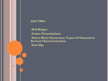 DAY TWO: Bell Ringer Poster Presentations Notes: Main Characters; Types of Characters; Review Characterization Exit Slip.