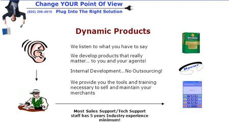 Dynamic Products We listen to what you have to say We develop products that really matter… to you and your agents! We provide you the tools and training.