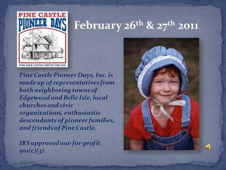 February 26 th & 27 th 2011 Pine Castle Pioneer Days, Inc. is made up of representatives from both neighboring towns of Edgewood and Belle Isle, local.