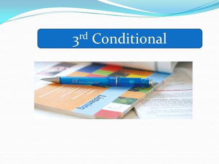 3 rd Conditional. Third Conditional: no possibility With the third conditional we talk about the past We talk about a condition in the past that did not.