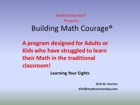 MathOnMonday® Presents: Building Math Courage® A program designed for Adults or Kids who have struggled to learn their Math in the traditional classroom!