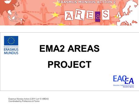 Erasmus Mundus Action 2 2011 Lot 13 AREAS Coordinated by Politecnico di Torino EMA2 AREAS PROJECT.