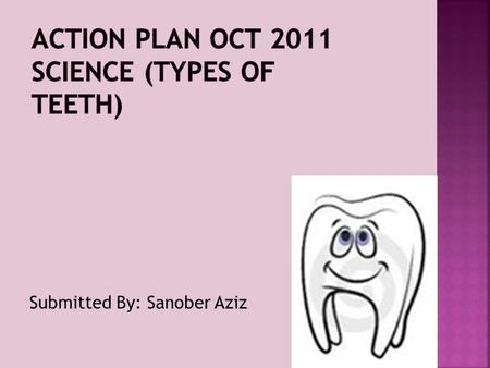 Submitted By: Sanober Aziz. To teach that proper dental hygiene will help prevent tooth decay and gum diseases To promote healthy eating habits which.