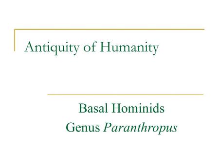 Antiquity of Humanity Basal Hominids Genus Paranthropus.