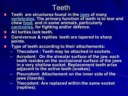 Teeth Teeth are structures found in the jaws of many vertebrates. The primary function of teeth is to tear and chew food, and in some animals, particularly.