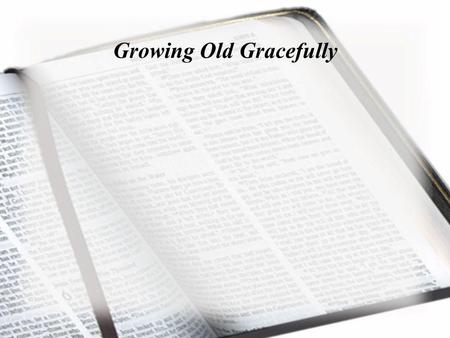 Growing Old Gracefully. Don't let the excitement of youth cause you to forget your Creator. Honor him in your youth before you grow old and no longer.