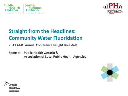 2011 AMO Annual Conference Insight Breakfast Sponsor: Public Health Ontario & Association of Local Public Health Agencies Straight from the Headlines: