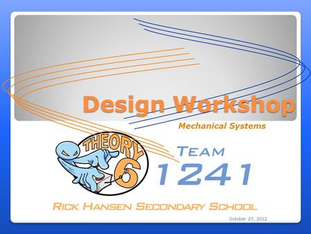 Design Workshop October 27, 2012 Mechanical Systems.