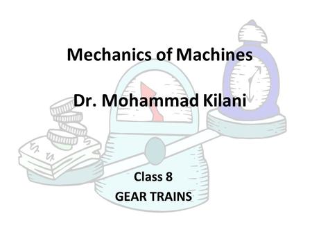 Mechanics of Machines Dr. Mohammad Kilani