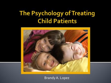 Brandy A. Lopez. Child patient and dental staff observation Dental staff survey College student survey.