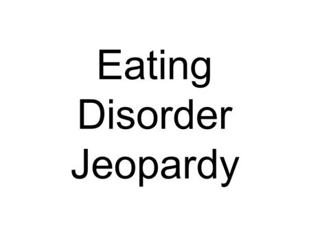 Eating Disorder Jeopardy