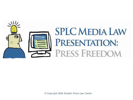 © Copyright 2006 Student Press Law Center. Press Freedom for High School Student Journalists A legal guide to protecting the free press rights of high.