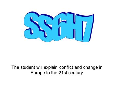 The student will explain conflict and change in Europe to the 21st century.