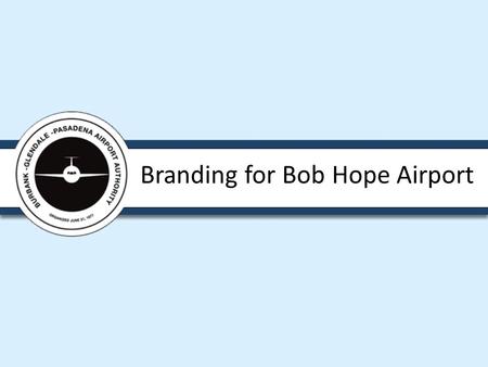 Branding for Bob Hope Airport. History of Bob Hope Airport Names United Airport: 1930-1934 Union Air Terminal: 1934-1940 Lockheed Air Terminal: 1940-1967.