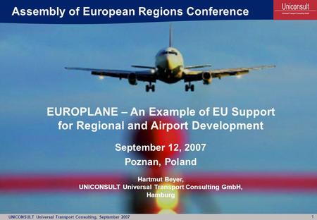 UNICONSULT Universal Transport Consulting, September 2007 1 Hartmut Beyer, UNICONSULT Universal Transport Consulting GmbH, Hamburg EUROPLANE – An Example.
