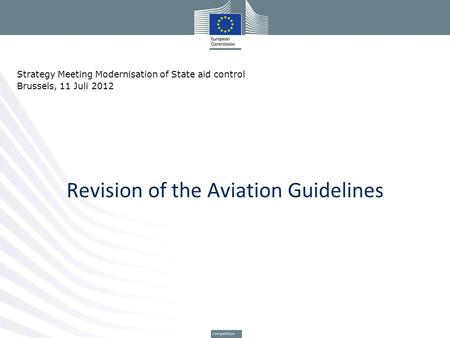 Revision of the Aviation Guidelines Strategy Meeting Modernisation of State aid control Brussels, 11 Juli 2012.