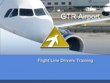 GTR Airport Flight Line Drivers Training. Why Drivers Training? Required by regulations Enhances safety Avoids accidents.