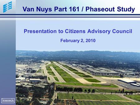 Presentation to Citizens Advisory Council February 2, 2010 Van Nuys Part 161 / Phaseout Study.