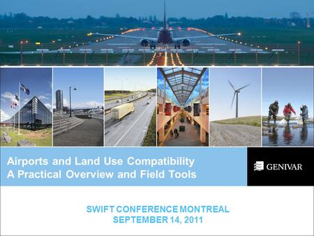 Airports and Land Use Compatibility A Practical Overview and Field Tools SWIFT CONFERENCE MONTREAL SEPTEMBER 14, 2011.