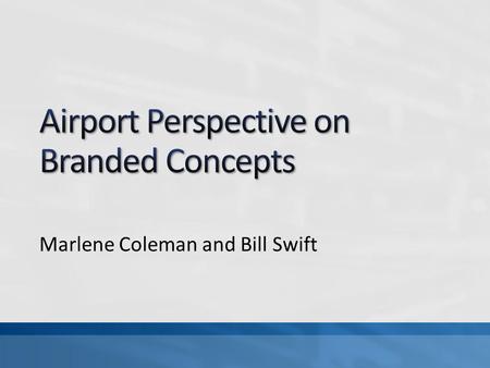 Marlene Coleman and Bill Swift. Airport Concessions Primary Objective To generate revenue for airport operations and provide quality goods, products and.