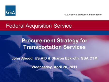 Federal Acquisition Service U.S. General Services Administration Federal Acquisition Service U.S. General Services Administration Transportation Procurement.