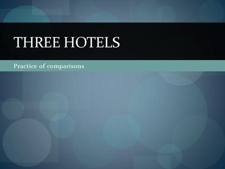 Practice of comparisons THREE HOTELS. Flight – 5 hours Airport – 15 minutes Temperature – 33 degrees Price – 150 $ Rain – 1 cm Food - ***** Things - *****