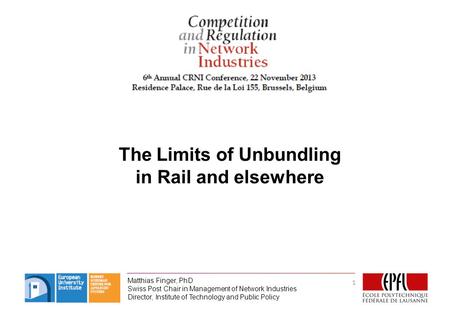 Matthias Finger, PhD Swiss Post Chair in Management of Network Industries Director, Institute of Technology and Public Policy The Limits of Unbundling.