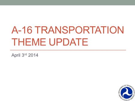 A-16 TRANSPORTATION THEME UPDATE April 3 rd 2014.