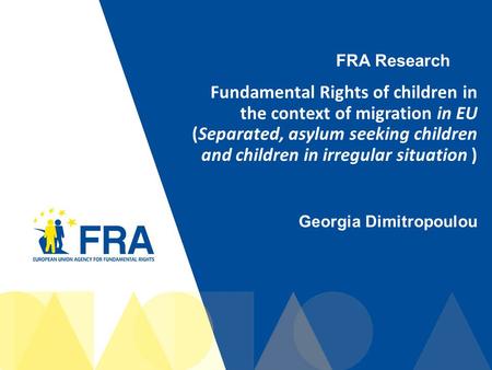 FRA Research Fundamental Rights of children in the context of migration in EU (Separated, asylum seeking children and children in irregular situation )