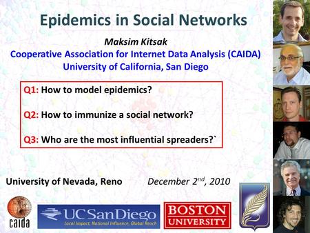 1 Epidemics in Social Networks Q1: How to model epidemics? Q2: How to immunize a social network? Q3: Who are the most influential spreaders?` University.