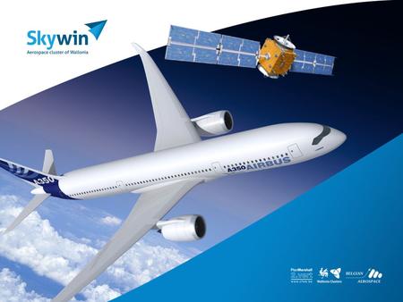 SKYWIN INTRODUCTION ACTING TOGETHER OVERVIEW AERONAUTICS Walloon Aeronautics Industry: 65 members Turnover: ± 800 Million Employment: 5000 jobs i.e.